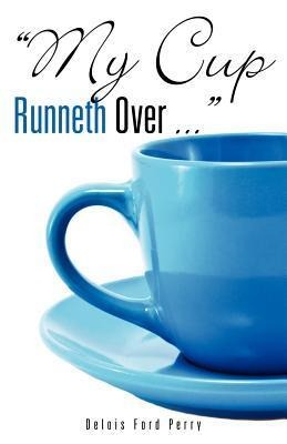 My Cup Runneth Over ...