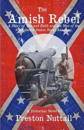 The Amish Rebel A Story of War and Faith and the Men of the Confederate States Naval Academy : a Historical Novel