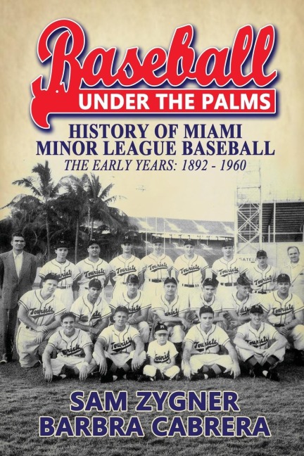 Baseball Under the Palms: The History of Miami Minor League Baseball - The Early Years 1892 - 1960