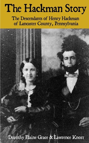 The Hackman Story The Descendants of Henry Hackman of Lancaster County, Pennsylvania