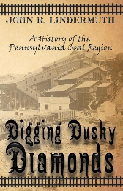 Digging Dusky Diamonds: A History of the Pennsylvania Coal Region