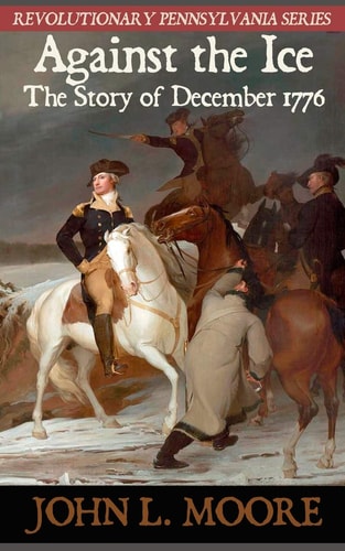 Against the Ice The Story of December 1776