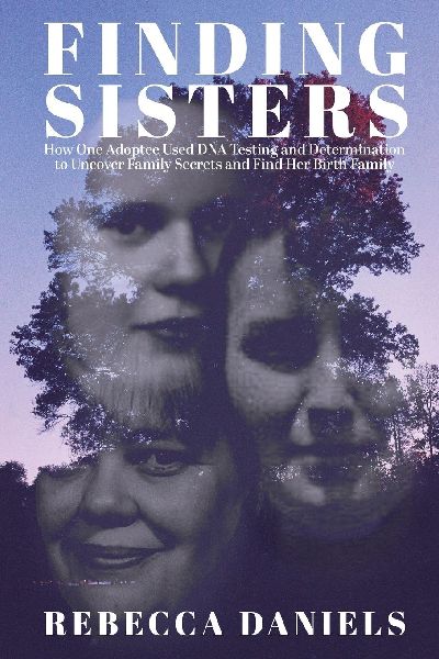 Finding Sisters: How One Adoptee Used DNA Testing and Determination to Uncover Family Secrets and Find Her Birth Family