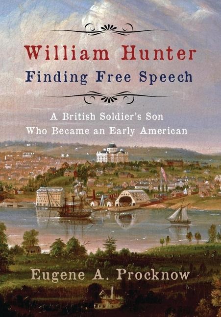 William Hunter - Finding Free Speech: A British Soldiers Son Who Became an Early American