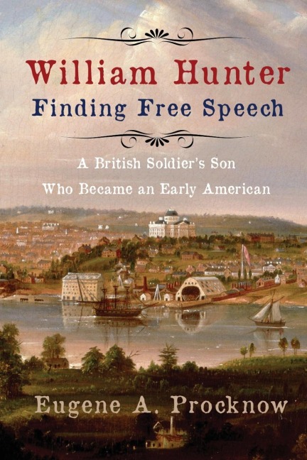 William Hunter - Finding Free Speech: A British Soldier's Son Who Became an Early American