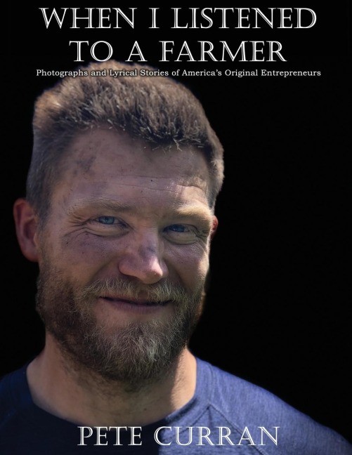 When I Listened to a Farmer: Photographs and Lyrical Stories of Americas Original Entrepreneurs