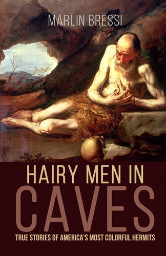 Hairy Men in Caves True Stories of America's Most Colorful Hermits