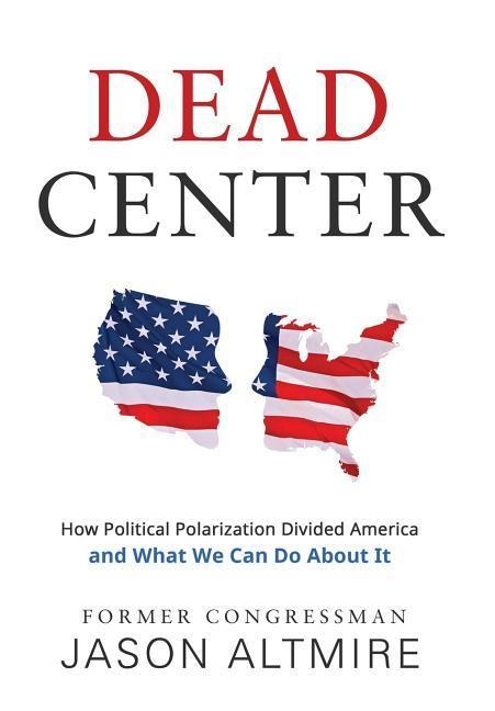 Dead Center: How Political Polarization Divided America and What We Can Do About It