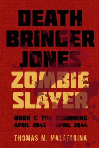 Death Bringer Jones, Zombie Slayer Book 1: the Beginning April 2043 - April 2044