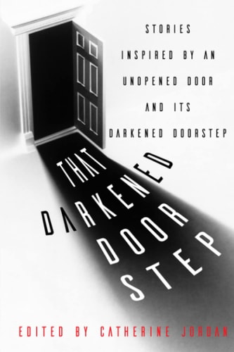 That Darkened Doorstep Stories Inspired by an Unopened Door and Its Darkened Doorstep