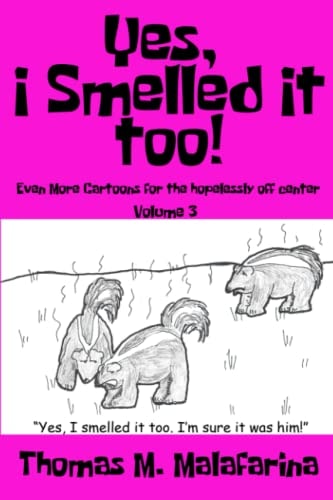 Yes, I Smelled It Too! Volume 3 Even More Cartoons for the Hopelessly Off-Center