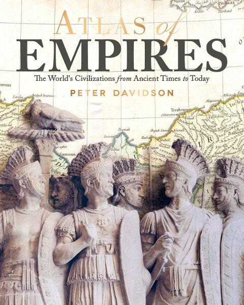 Atlas of Empires: The Worlds Civilizations from Ancient Times to Today