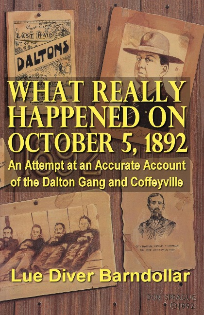 What Really Happened on October 5, 1892: An Attempt at an Accurate Account of the Dalton Gang and Coffeyville