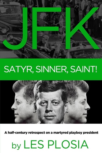 JFK Satyr, Sinner, Saint!: a Half-Century Retrospect on a Martyred Playboy President