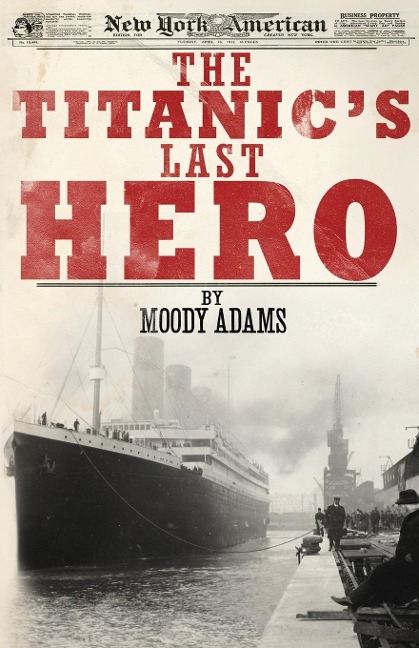 The Titanics Last Hero: A Startling True Story That Can Change Your Life Forever