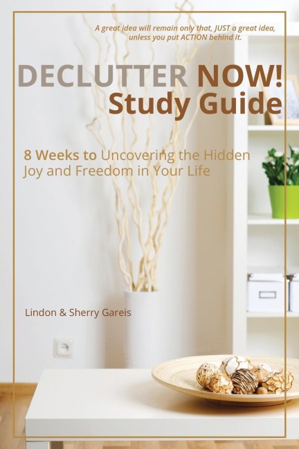 Declutter Now! Study Guide: 8 Weeks to Uncovering the Hidden Joy and Freedom in Your Life
