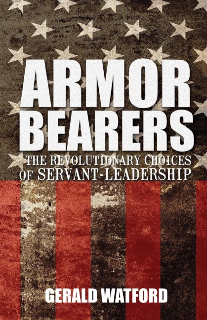 Armorbearers: The Revolutionary Choices of Servant-Leadership