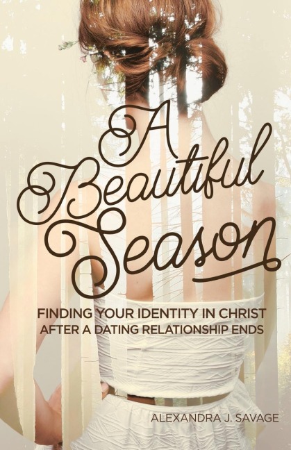 A Beautiful Season: Finding Your Identity in Christ After a Dating Relationship Ends
