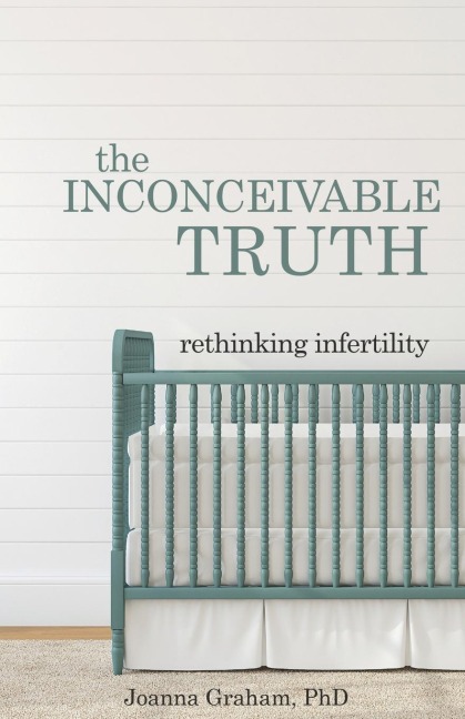 The Inconceivable Truth: Rethinking Infertility
