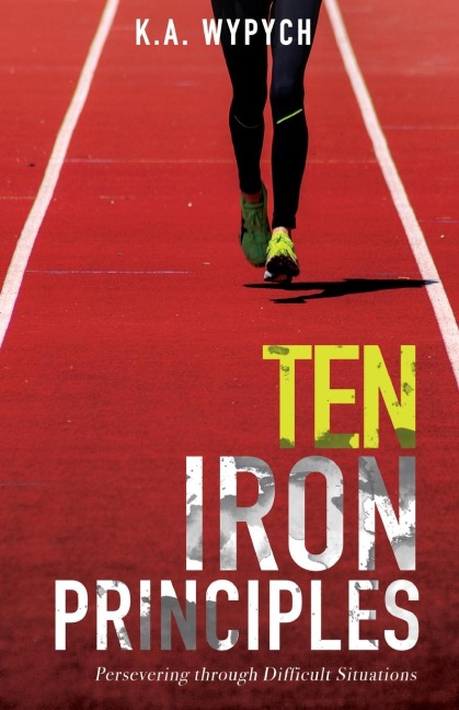 Ten Iron Principles: Persevering Through Difficult Situations