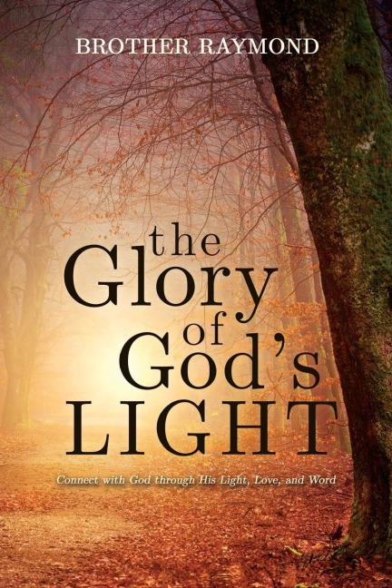 The Glory of Gods Light: Connect with God Through His Light, Love, and Word