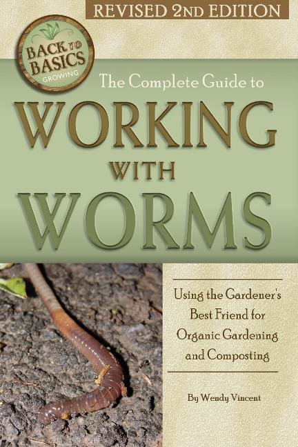 The Complete Guide to Working with Worms: Using the Gardener's Best Friend for Organic Gardening and Composting Revised 2nd Edition