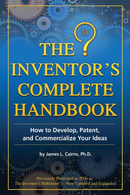 The Inventors Complete Handbook How to Develop, Patent, and Commercialize Your Ideas