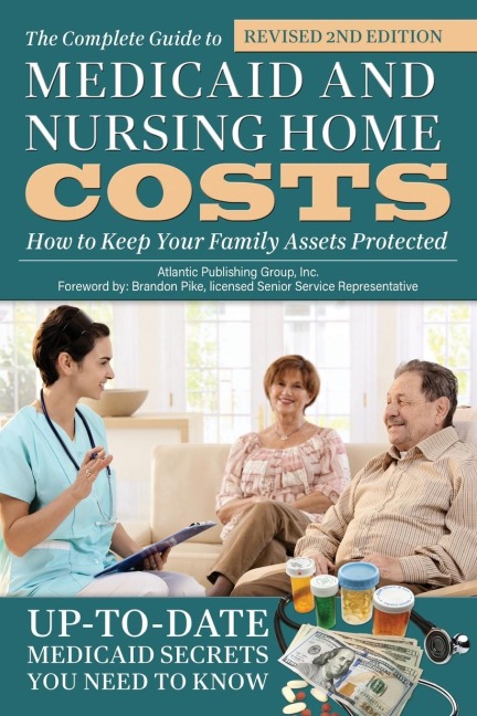 The Complete Guide to Medicaid and Nursing Home Costs: How to Keep Your Family Assets Protected