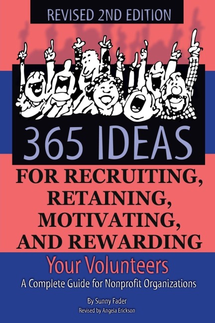 365 Ideas for Recruiting, Retaining, Motivating and Rewarding Your Volunteers: A Complete Guide for Nonprofit Organizations