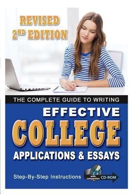 The Complete Guide to Writing Effective College Applications & Essays: Step by Step Instructions