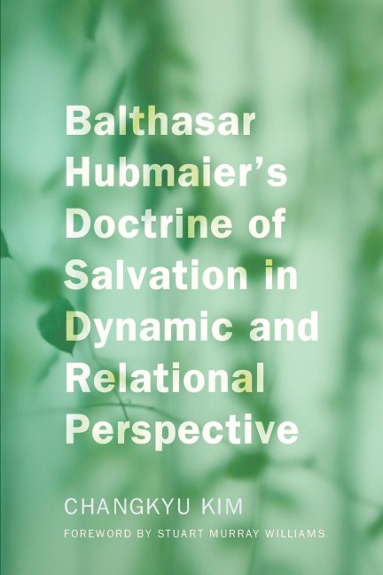Balthasar Hubmaiers Doctrine of Salvation in Dynamic and Relational Perspective