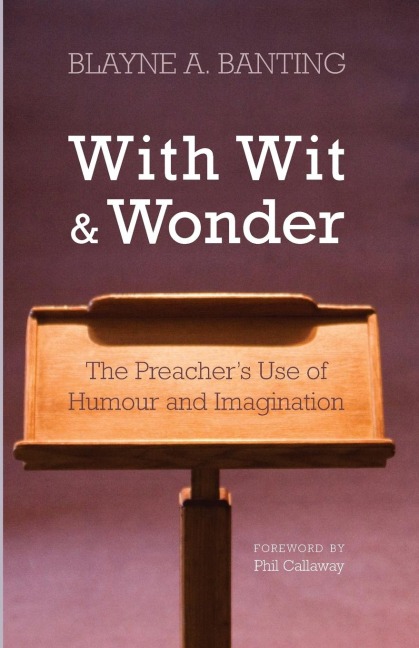 With Wit and Wonder: The Preachers Use of Humour and Imagination