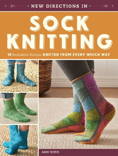 New Directions in Sock Knitting: 18 Innovative Designs Knitted from Every Which Way
