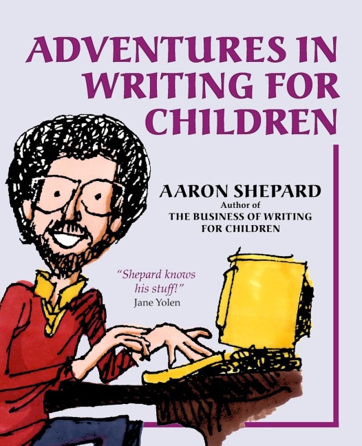 Adventures in Writing for Children: More of an Authors Inside Tips on the Art and Business of Writing Childrens Books and Publishing Them
