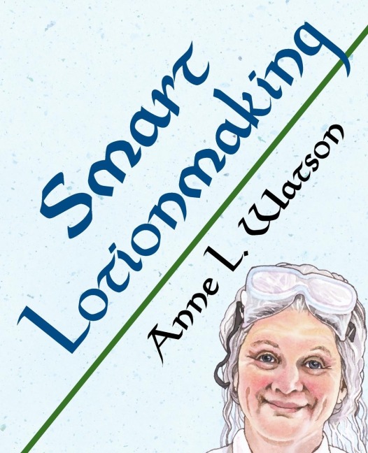 Smart Lotionmaking: The Simple Guide to Making Luxurious Lotions, or How to Make Lotion Thats Better Than You Buy and Costs You Less