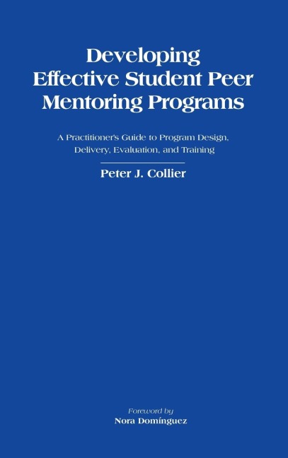 Developing Effective Student Peer Mentoring Programs: A Practitioners Guide to Program Design, Delivery, Evaluation, and Training