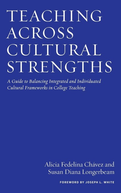 Teaching Across Cultural Strengths: A Guide to Balancing Integrated and Individuated Cultural Frameworks in College Teaching