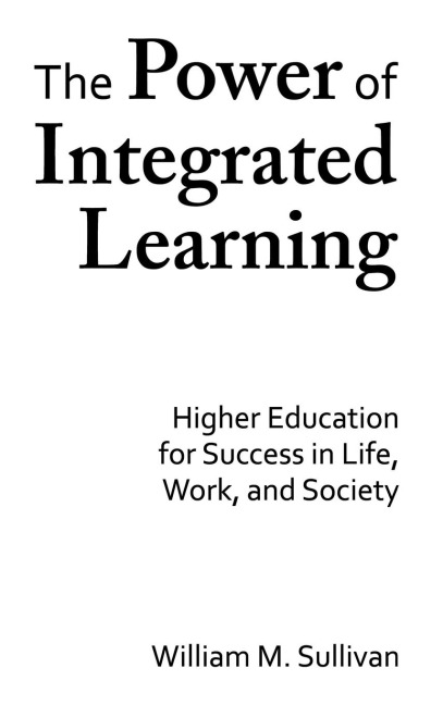 The Power of Integrated Learning: Higher Education for Success in Life, Work, and Society