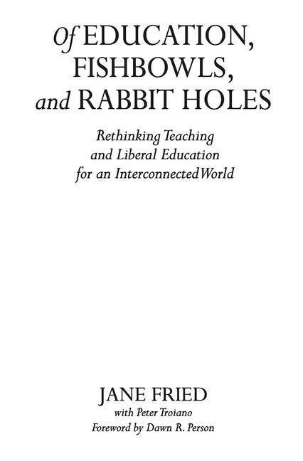 Of Education, Fishbowls, and Rabbit Holes: Rethinking Teaching and Liberal Education for an Interconnected World