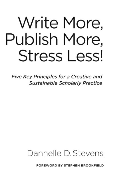 Write More, Publish More, Stress Less!: Five Key Principles for a Creative and Sustainable Scholarly Practice