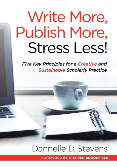Write More, Publish More, Stress Less!: Five Key Principles for a Creative and Sustainable Scholarly Practice