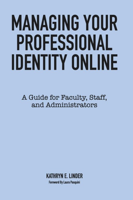 Managing Your Professional Identity Online: A Guide for Faculty, Staff, and Administrators
