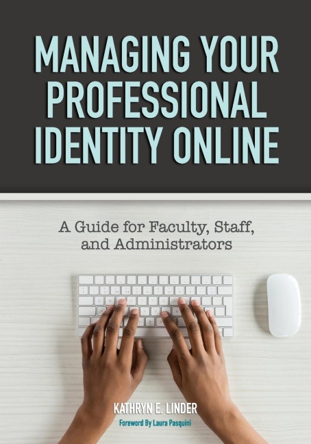 Managing Your Professional Identity Online: A Guide for Faculty, Staff, and Administrators