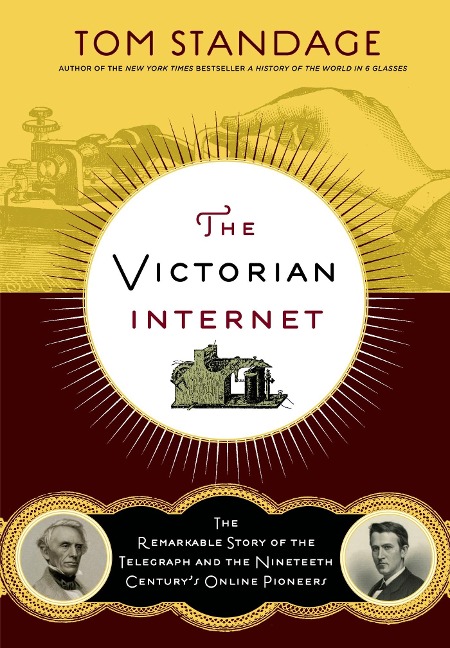 The Victorian Internet: The Remarkable Story of the Telegraph and the Nineteenth Centurys On-Line Pioneers