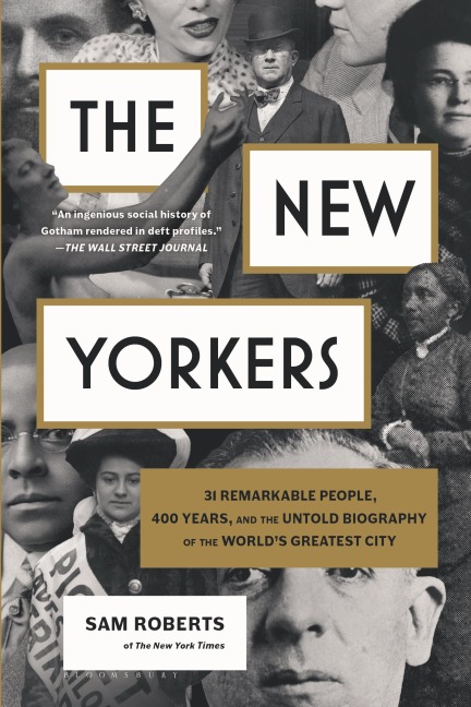 The New Yorkers: 31 Remarkable People, 400 Years, and the Untold Biography of the Worlds Greatest City