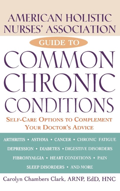 American Holistic Nurses' Association Guide to Common Chronic Conditions: Self-Care Options to Complement Your Doctor's Advice