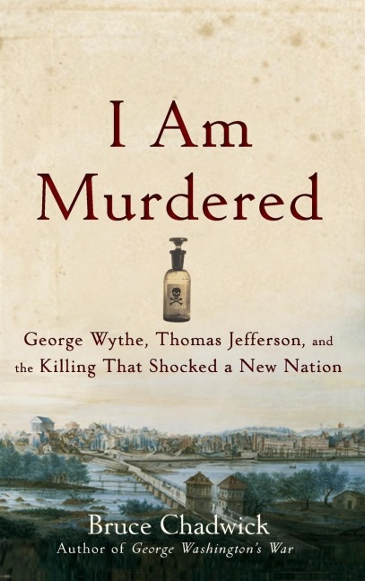 I Am Murdered: George Wythe, Thomas Jefferson, and the Killing That Shocked a New Nation