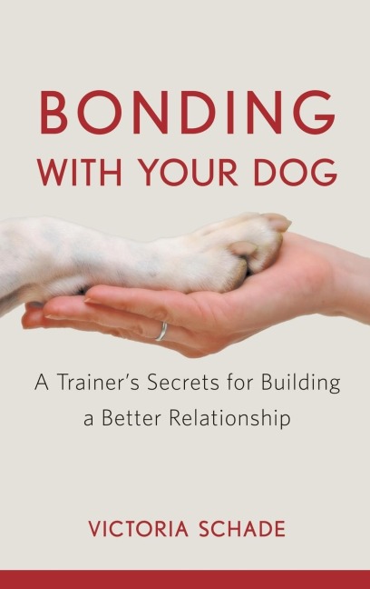 Bonding with Your Dog: A Trainers Secrets for Building a Better Relationship