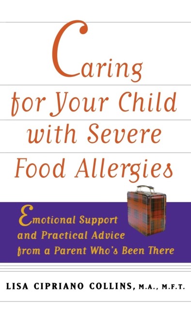Caring for Your Child with Severe Food Allergies: Emotional Support and Practical Advice from a Parent Who's Been There