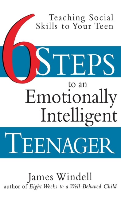 Six Steps to an Emotionally Intelligent Teenager: Teaching Social Skills to Your Teen